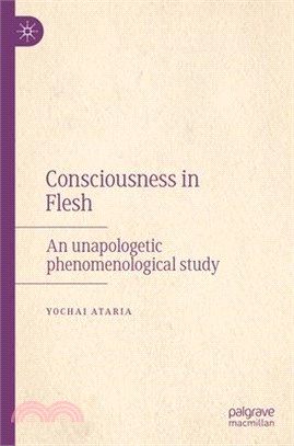 Consciousness in Flesh: An Unapologetic Phenomenological Study