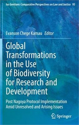 Global Transformations in the Use of Biodiversity for Research and Development: Post Nagoya Protocol Implementation Amid Unresolved and Arising Issues