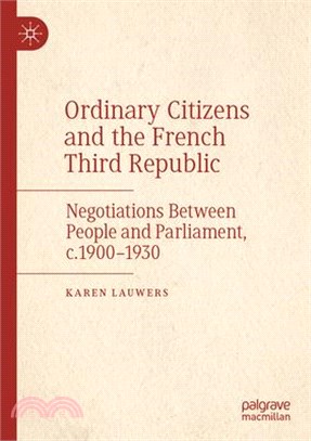 Ordinary Citizens and the French Third Republic: Negotiations Between People and Parliament, C.1900-1930