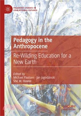 Pedagogy in the Anthropocene: Re-Wilding Education for a New Earth