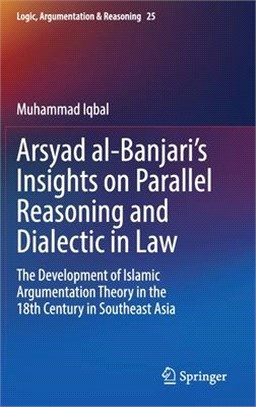 Arsyad Al-Banjari's Insights on Parallel Reasoning and Dialectic in Law: The Development of Islamic Argumentation Theory in the 18th Century in Southe