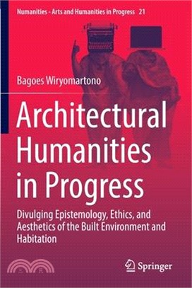 Architectural Humanities in Progress: Divulging Epistemology, Ethics, and Aesthetics of the Built Environment and Habitation