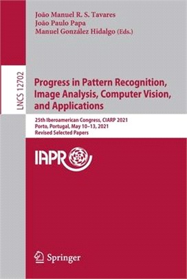 Progress in Pattern Recognition, Image Analysis, Computer Vision, and Applications: 25th Iberoamerican Congress, CIARP 2021, Porto, Portugal, May 10-1