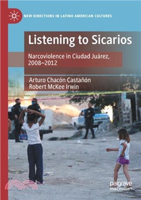 Listening to Sicarios：Narcoviolence in Ciudad Juarez, 2008-2012