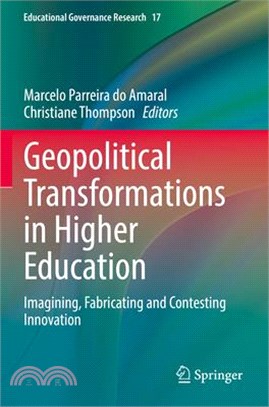 Geopolitical Transformations in Higher Education: Imagining, Fabricating and Contesting Innovation