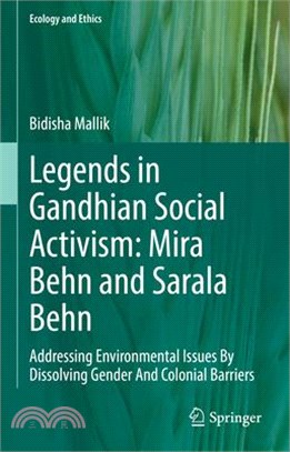 Legends in Gandhian Social Activism: Mira Behn and Sarala Behn: Addressing Environmental Issues by Dissolving Gender and Colonial Barriers