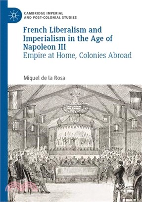 French Liberalism and Imperialism in the Age of Napoleon III: Empire at Home, Colonies Abroad