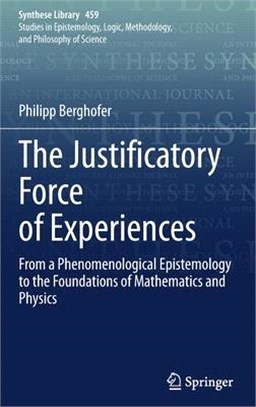 The Justificatory Force of Experiences: From a Phenomenological Epistemology to the Foundations of Mathematics and Physics