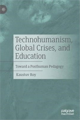 Technohumanism, Global Crises, and Education: Toward a Posthuman Pedagogy