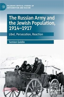 The Russian Army and the Jewish Population, 1914-1917: Libel, Persecution, Reaction