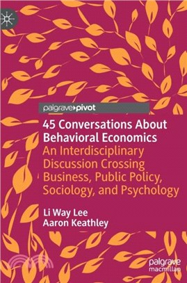 45 Conversations About Behavioral Economics：An Interdisciplinary Discussion Crossing Business, Public Policy, Sociology, and Psychology