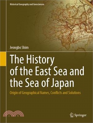 The History of the East Sea and the Sea of Japan: Origin of Geographical Names, Conflicts and Solutions