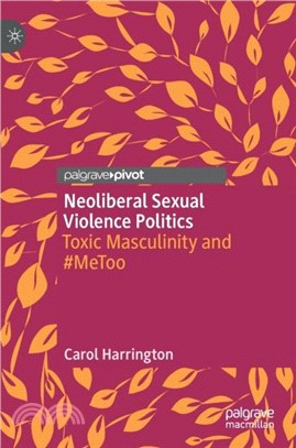 Neoliberal Sexual Violence Politics：Toxic Masculinity and #MeToo