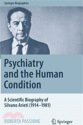 Psychiatry and the Human Condition: A Scientific Biography of Silvano Arieti (1914-1981)