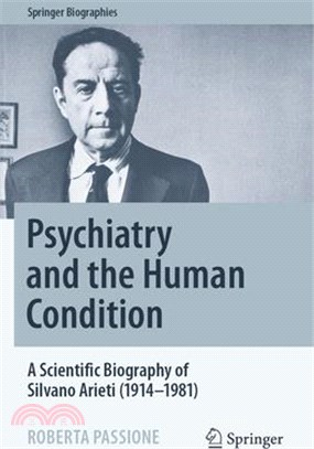 Psychiatry and the Human Condition: A Scientific Biography of Silvano Arieti (1914-1981)