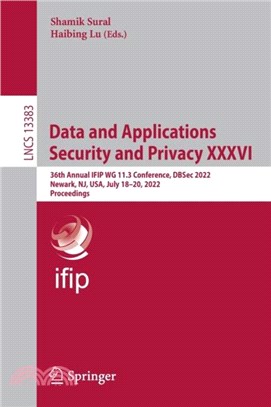 Data and Applications Security and Privacy XXXVI：36th Annual IFIP WG 11.3 Conference, DBSec 2022, Newark, NJ, USA, July 18-20, 2022, Proceedings