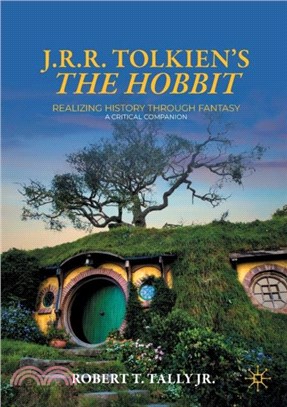J. R. R. Tolkien's "The Hobbit"：Realizing History Through Fantasy: A Critical Companion