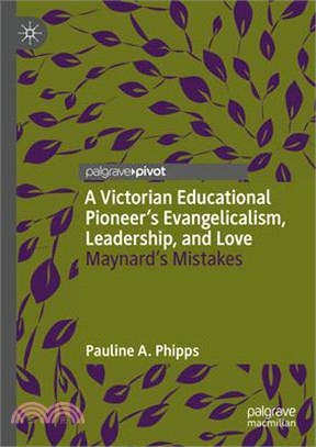 A Victorian Educational Pioneer's Evangelicalism, Leadership, and Love: Maynard's Mistakes