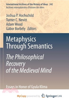 Metaphysics Through Semantics：The Philosophical Recovery of the Medieval Mind : Essays in Honor of Gyula Klima
