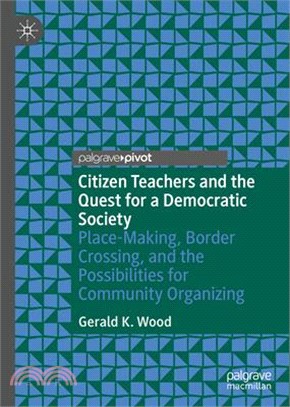 Citizen Teachers and the Quest for a Democratic Society: Place-Making, Border Crossing, and the Possibilities for Community Organizing