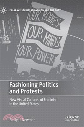 Fashioning politics and protestsnew visual cultures of feminism in the United States /