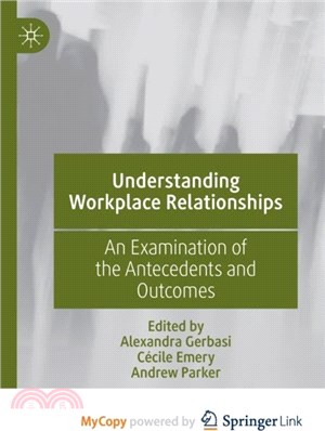 Understanding Workplace Relationships：An Examination of the Antecedents and Outcomes