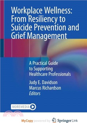 Workplace Wellness：From Resiliency to Suicide Prevention and Grief Management : A Practical Guide to Supporting Healthcare Professionals