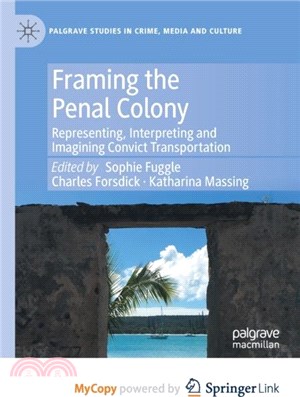 Framing the Penal Colony：Representing, Interpreting and Imagining Convict Transportation