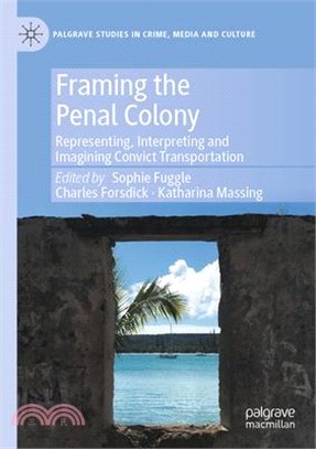 Framing the Penal Colony: Representing, Interpreting and Imagining Convict Transportation