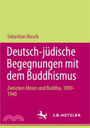 Deutsch-Jüdische Begegnungen Mit Dem Buddhism: Zwischen Moses Und Buddha, 1890-1940