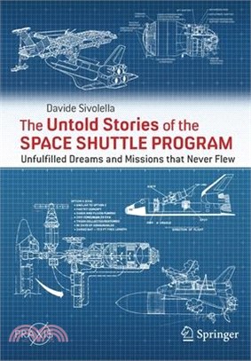 The Untold Stories of the Space Shuttle Program: Unfulfilled Dreams and Missions That Never Flew