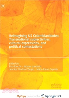 Reimagining US Colombianidades：Transnational subjectivities, cultural expressions, and political contestations