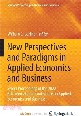 New Perspectives and Paradigms in Applied Economics and Business：Select Proceedings of the 2022 6th International Conference on Applied Economics and Business