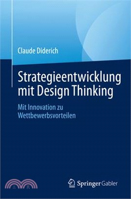 Strategieentwicklung Mit Design Thinking: Mit Innovation Zu Wettbewerbsvorteilen