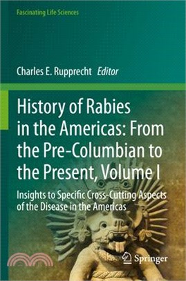 History of Rabies in the Americas: From the Pre-Columbian to the Present, Volume I: Insights to Specific Cross-Cutting Aspects of the Disease in the A