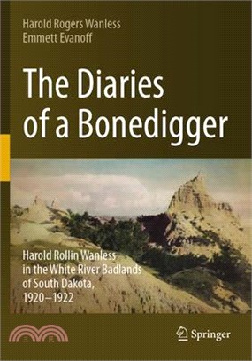 The Diaries of a Bonedigger: Harold Rollin Wanless in the White River Badlands of South Dakota, 1920-1922