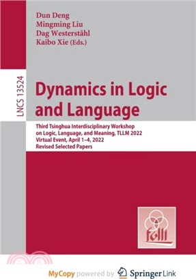 Dynamics in Logic and Language：Third Tsinghua Interdisciplinary Workshop on Logic, Language, and Meaning, TLLM 2022, Virtual Event, April 1-4, 2022, Revised Selected Papers