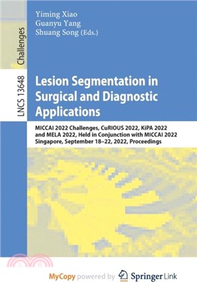 Lesion Segmentation in Surgical and Diagnostic Applications：MICCAI 2022 Challenges, CuRIOUS 2022, KiPA 2022 and MELA 2022, Held in Conjunction with MICCAI 2022, Singapore, September 18-22, 2022, Proc