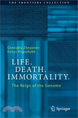 Life. Death. Immortality.: The Reign of the Genome