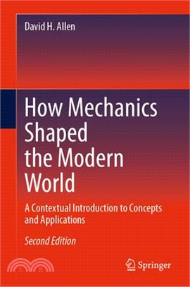 How Mechanics Shaped the Modern World: A Contextual Introduction to Concepts and Applications