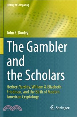 The Gambler and the Scholars: Herbert Yardley, William & Elizebeth Friedman, and the Birth of Modern American Cryptology