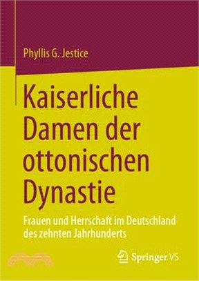 Kaiserliche Damen Der Ottonischen Dynastie: Frauen Und Herrschaft Im Deutschland Des Zehnten Jahrhunderts