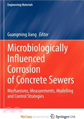 Microbiologically Influenced Corrosion of Concrete Sewers：Mechanisms, Measurements, Modelling and Control Strategies
