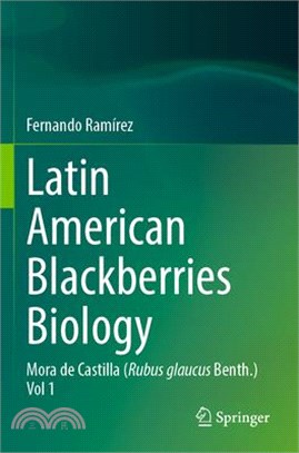 Latin American Blackberries Biology: Mora de Castilla (Rubus Glaucus Benth.) Vol 1