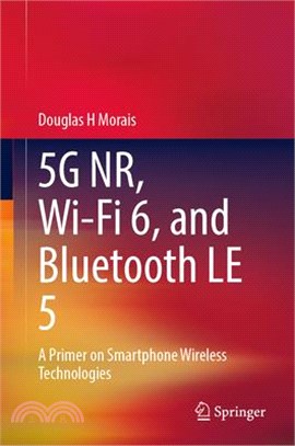 5g Nr, Wi-Fi 6, and Bluetooth Le 5: A Primer on Smartphone Wireless Technologies