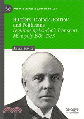 Hustlers, Traitors, Patriots and Politicians: Legitimising London's Transport Monopoly 1900-1933