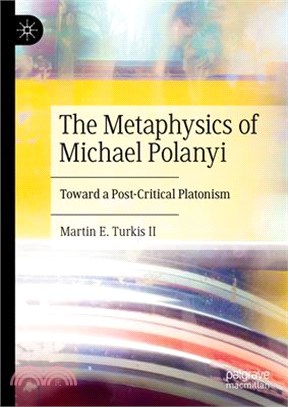 The Metaphysics of Michael Polanyi: Toward a Post-Critical Platonism