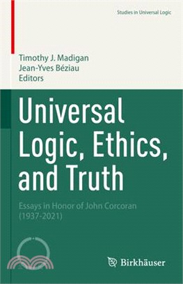 Universal Logic, Ethics, and Truth: Essays in Honor of John Corcoran (1937-2021)