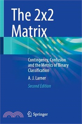 The 2x2 Matrix: Contingency, Confusion and the Metrics of Binary Classification