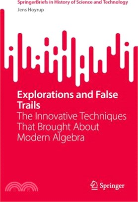 Explorations and False Trails: The Innovative Techniques That Brought about Modern Algebra